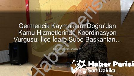 Germencik Kaymakamı Doğru’dan Kamu Hizmetlerinde Koordinasyon Vurgusu: İlçe İdare Şube Başkanları Toplantısı Düzenlendi