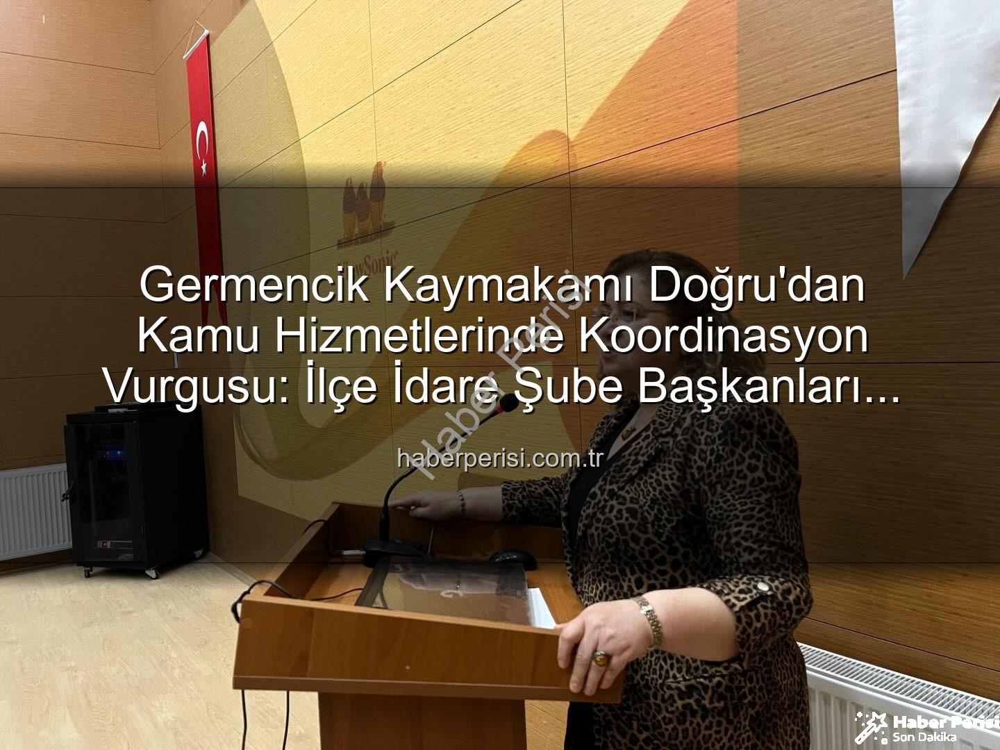 kamu hizmetleri koordinasyonu - Germencik Kaymakamı Doğru'dan Kamu Hizmetlerinde Koordinasyon Vurgusu: İlçe İdare Şube Başkanları Toplantısı Düzenlendi