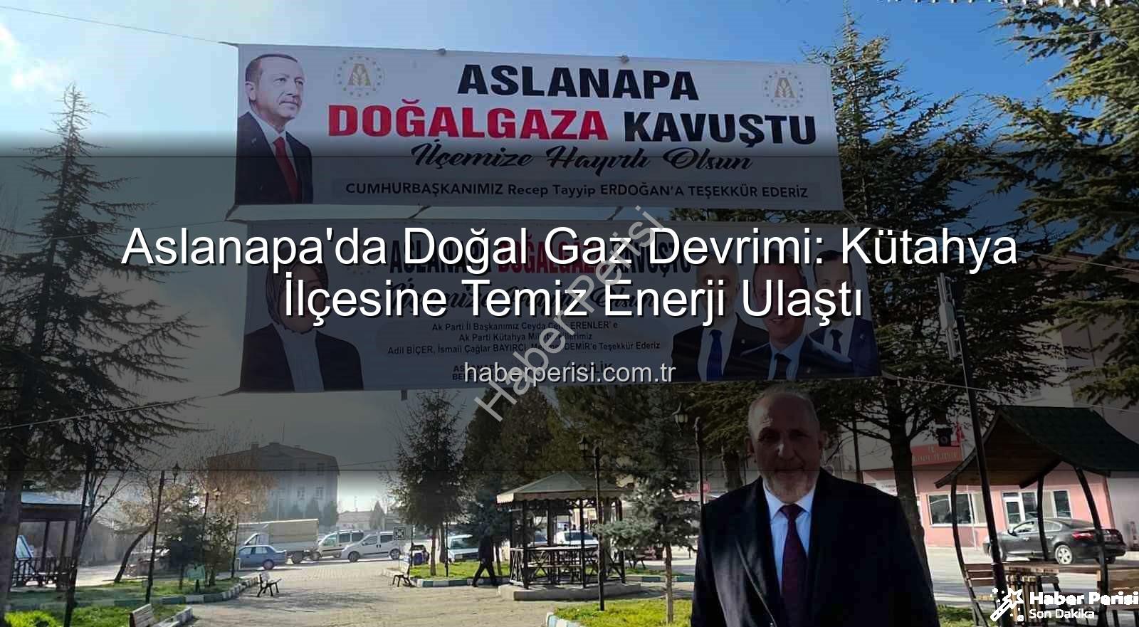 Aslanapa doğal gaz - Aslanapa'da Doğal Gaz Devrimi: Kütahya İlçesine Temiz Enerji Ulaştı