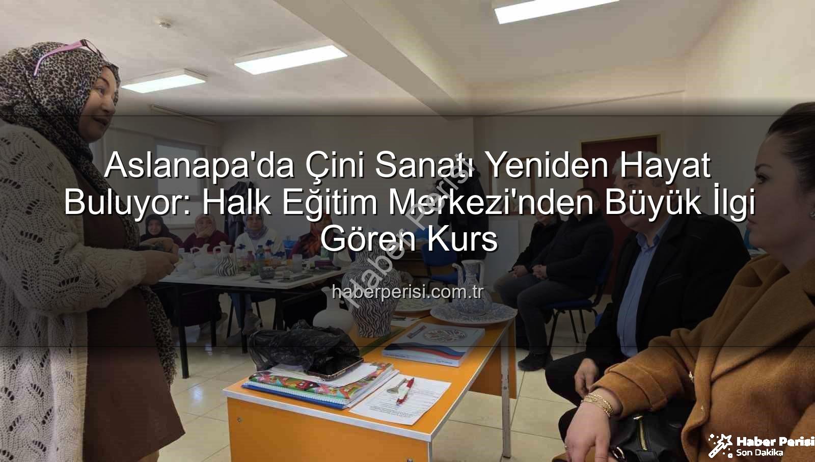 Aslanapa çini kursu - Aslanapa'da Çini Sanatı Yeniden Hayat Buluyor: Halk Eğitim Merkezi'nden Büyük İlgi Gören Kurs