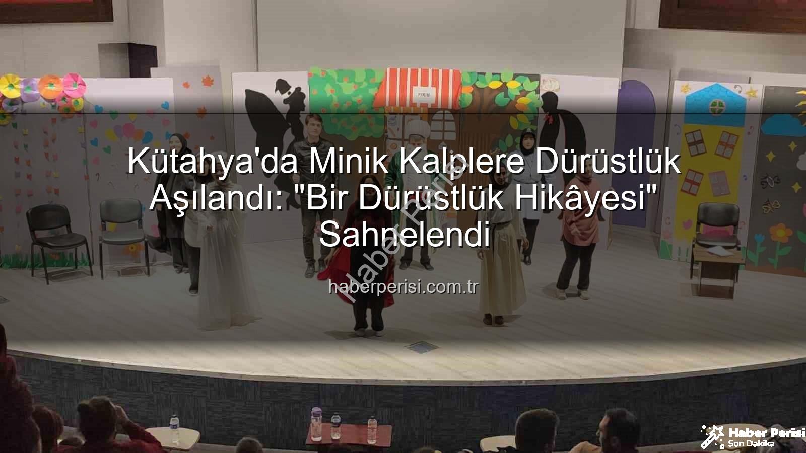 Bir Dürüstlük Hikâyesi - Kütahya'da Minik Kalplere Dürüstlük Aşılandı: "Bir Dürüstlük Hikâyesi" Sahnelendi