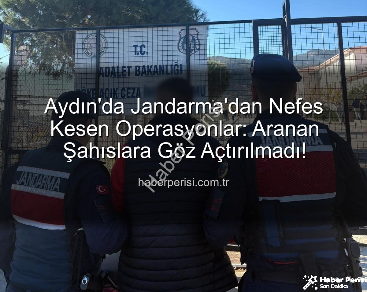 Aydın aranan şahıslar - Aydın'da Jandarma'dan Nefes Kesen Operasyonlar: Aranan Şahıslara Göz Açtırılmadı!