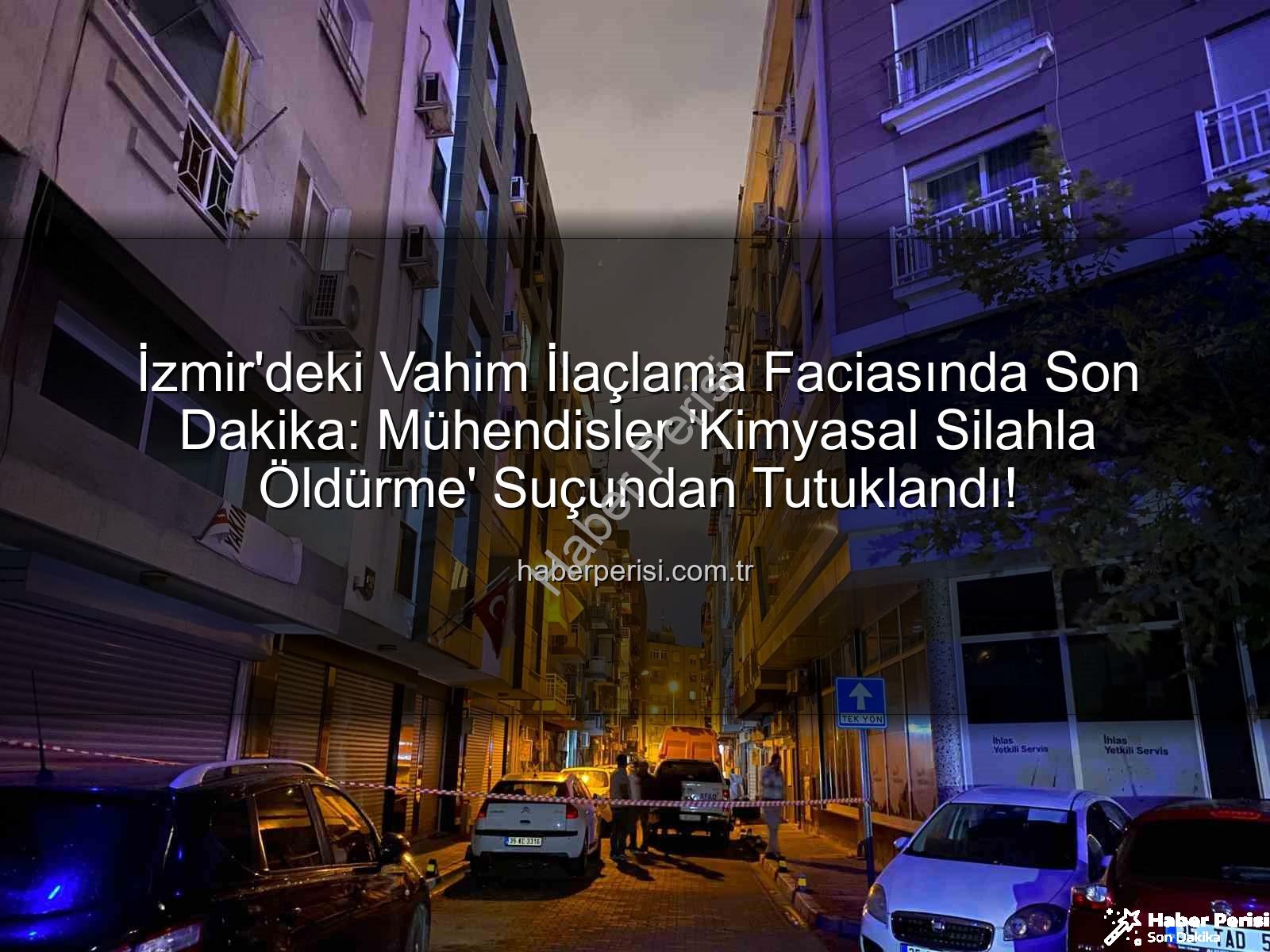 izmir ilaçlama faciası - İzmir'deki Vahim İlaçlama Faciasında Son Dakika: Mühendisler 'Kimyasal Silahla Öldürme' Suçundan Tutuklandı!