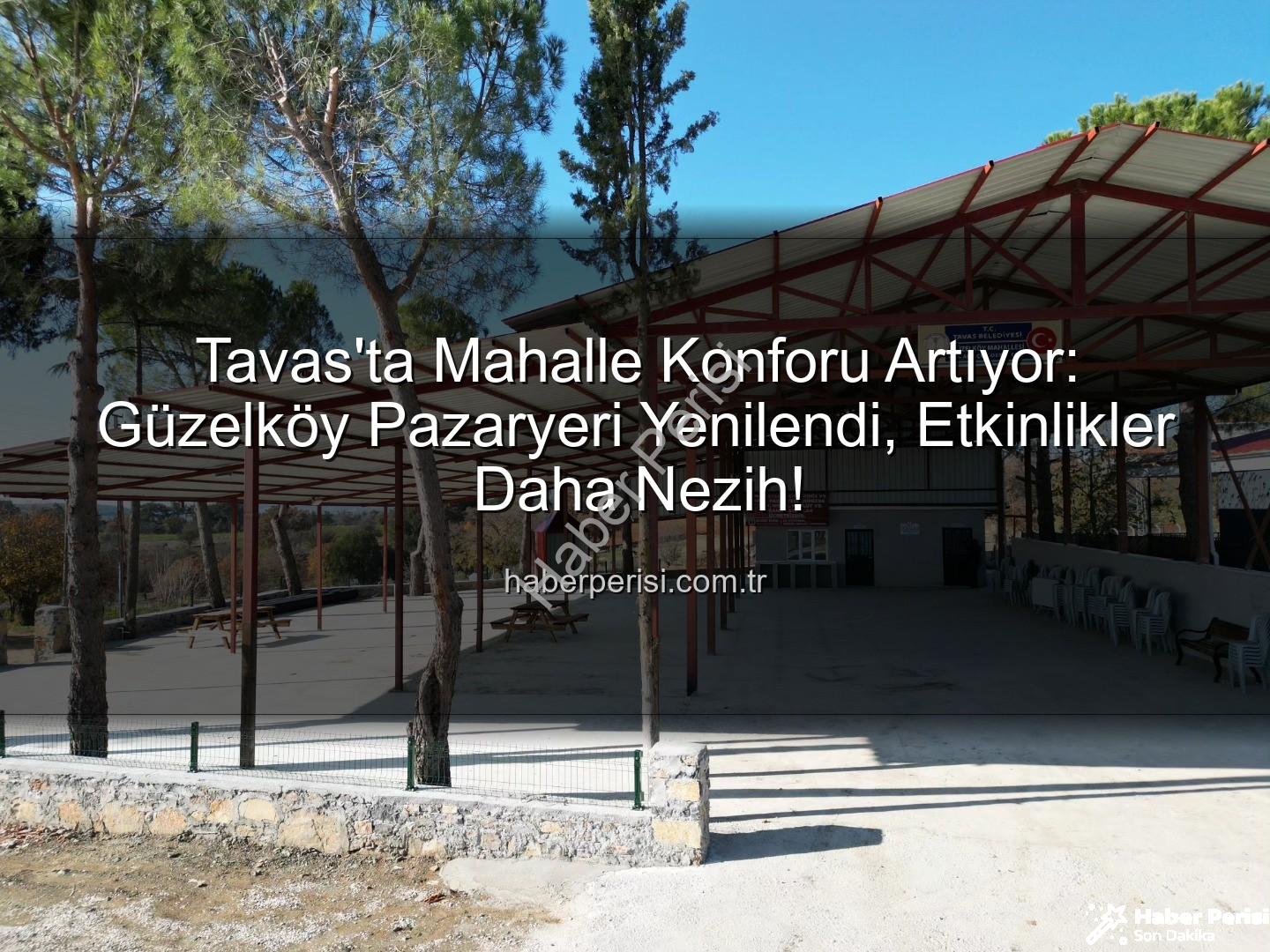 Tavas Belediyesi - Tavas'ta Mahalle Konforu Artıyor: Güzelköy Pazaryeri Yenilendi, Etkinlikler Daha Nezih!