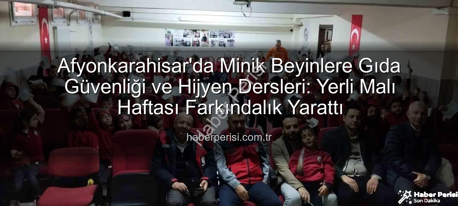 gıda güvenliği - Afyonkarahisar'da Minik Beyinlere Gıda Güvenliği ve Hijyen Dersleri: Yerli Malı Haftası Farkındalık Yarattı