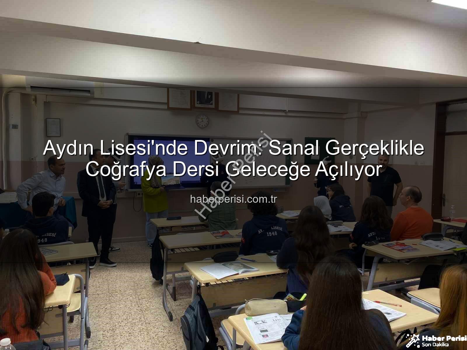 sanal gerçeklik coğrafya - Aydın Lisesi'nde Devrim: Sanal Gerçeklikle Coğrafya Dersi Geleceğe Açılıyor