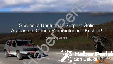 Gördes’te Unutulmaz Sürpriz: Gelin Arabasının Önünü Paramotorlarla Kestiler!