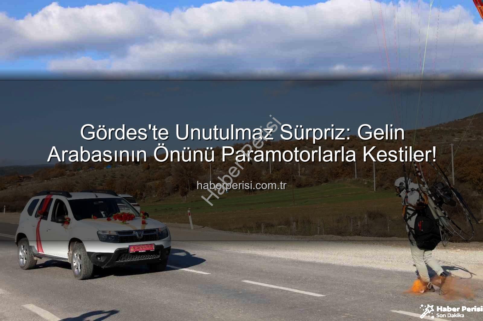 paramotorlu düğün - Gördes'te Unutulmaz Sürpriz: Gelin Arabasının Önünü Paramotorlarla Kestiler!