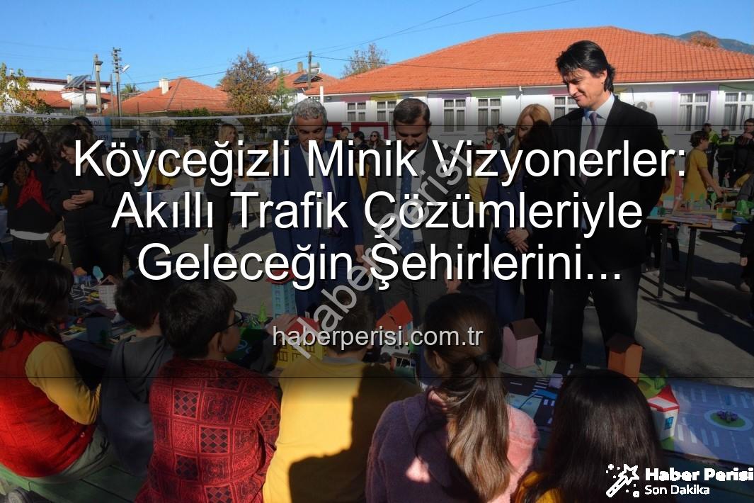 akıllı trafik çözümleri - Köyceğizli Minik Vizyonerler: Akıllı Trafik Çözümleriyle Geleceğin Şehirlerini Tasarladılar!