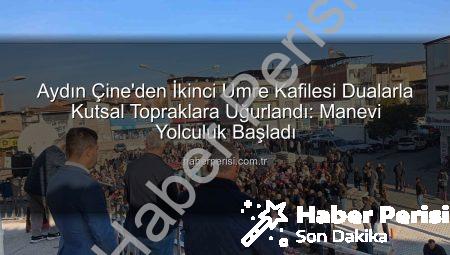 Aydın Çine’den İkinci Umre Kafilesi Dualarla Kutsal Topraklara Uğurlandı: Manevi Yolculuk Başladı