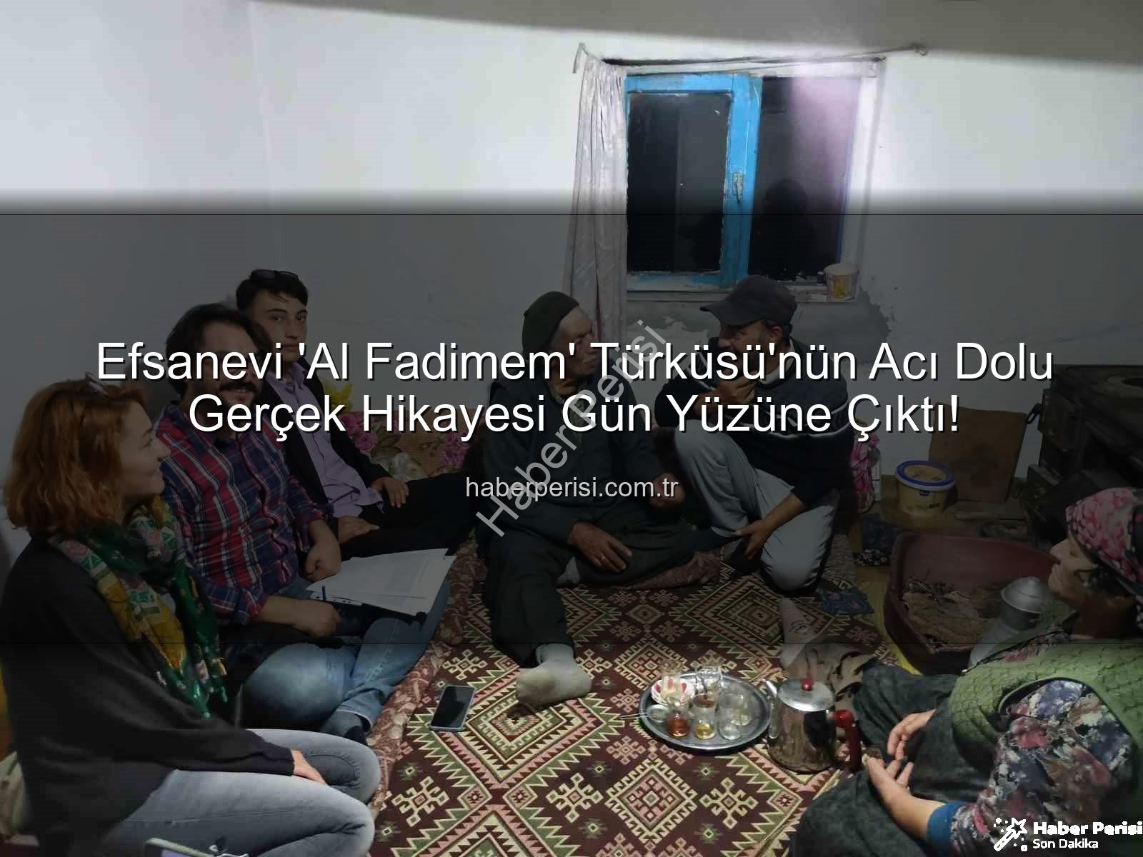 Al Fadimem türküsü - Efsanevi 'Al Fadimem' Türküsü'nün Acı Dolu Gerçek Hikayesi Gün Yüzüne Çıktı!