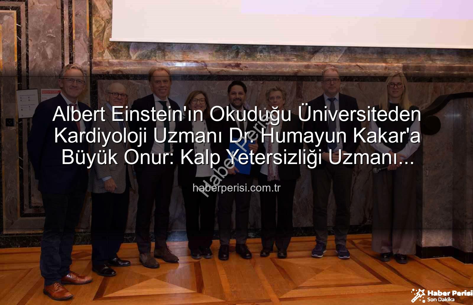 Kalp Yetersizliği Uzmanı - Albert Einstein'ın Okuduğu Üniversiteden Kardiyoloji Uzmanı Dr. Humayun Kakar'a Büyük Onur: Kalp Yetersizliği Uzmanı Unvanı