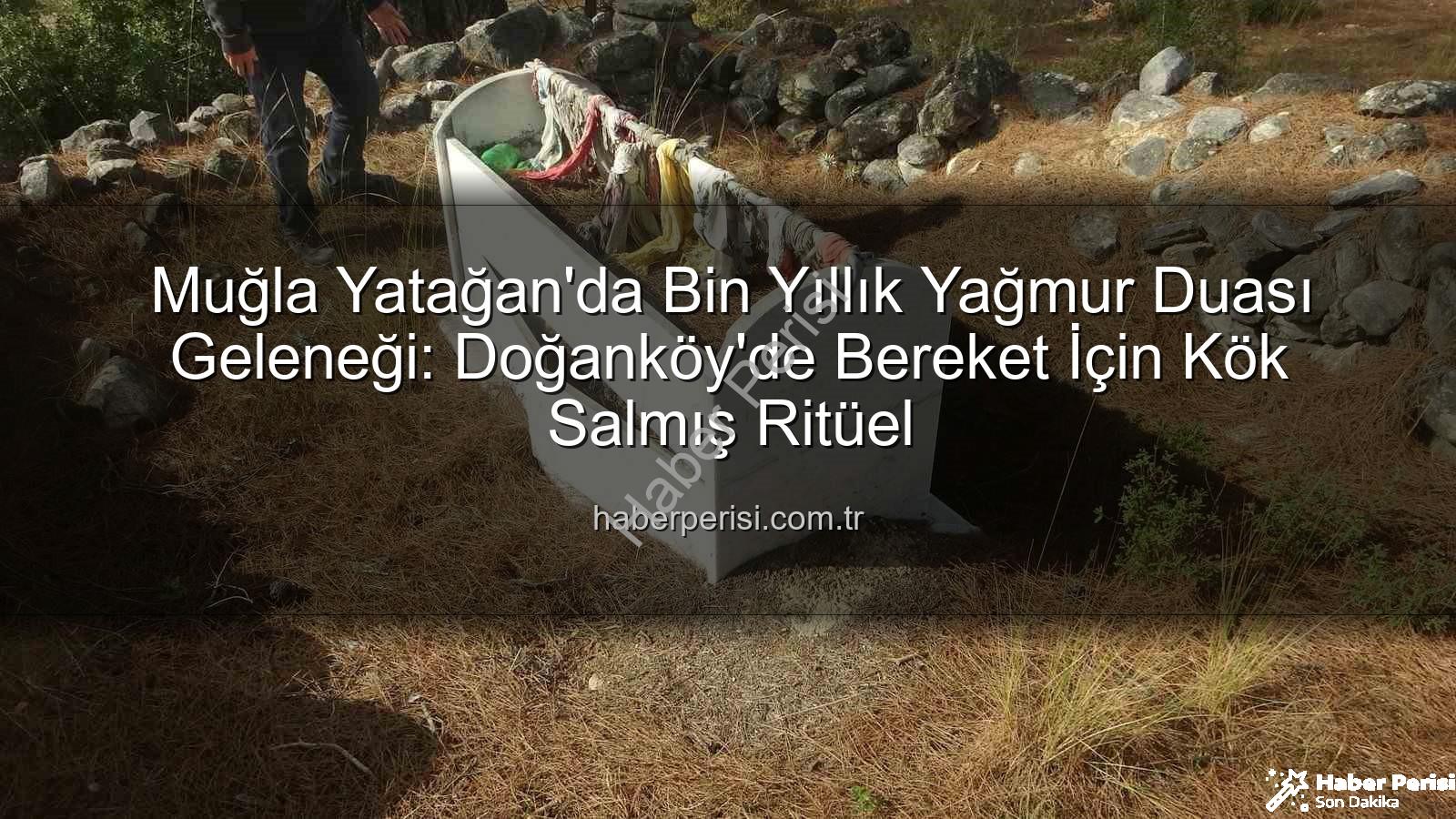 Yağmur Duası Geleneği - Muğla Yatağan'da Bin Yıllık Yağmur Duası Geleneği: Doğanköy'de Bereket İçin Kök Salmış Ritüel