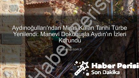 Aydınoğulları’ndan Miras Kalan Tarihi Türbe Yeniden Hayat Buldu: Manevi Atmosfer Temizlendi