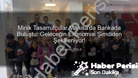 Minik Tasarrufçular Manisa’da Bankada Buluştu: Geleceğin Ekonomisi Şimdiden Şekilleniyor!