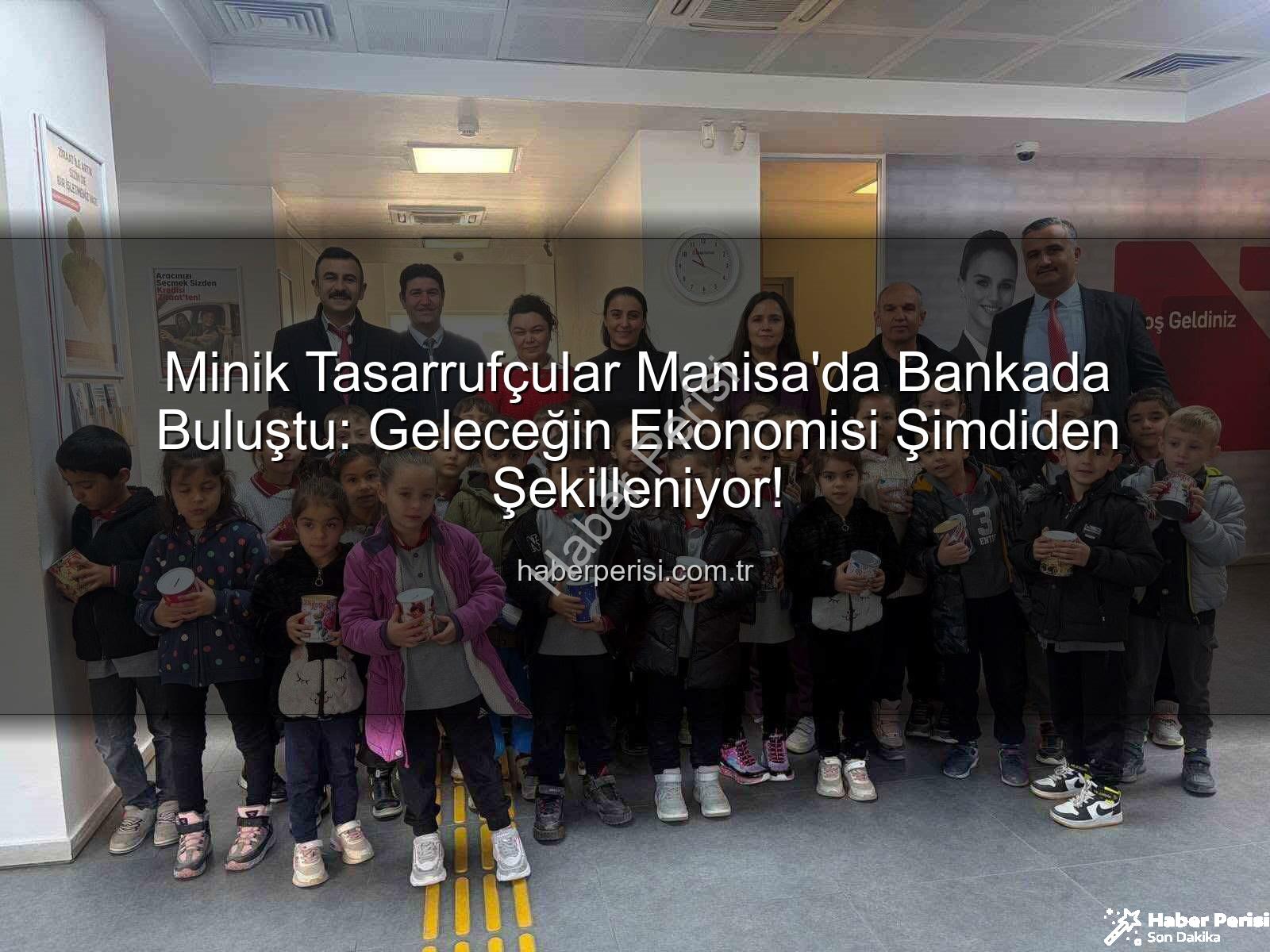 tasarruf bilinci - Minik Tasarrufçular Manisa'da Bankada Buluştu: Geleceğin Ekonomisi Şimdiden Şekilleniyor!