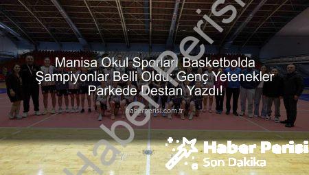 Manisa Okul Sporları Basketbolda Şampiyonlar Belli Oldu: Genç Yetenekler Parkede Destan Yazdı!