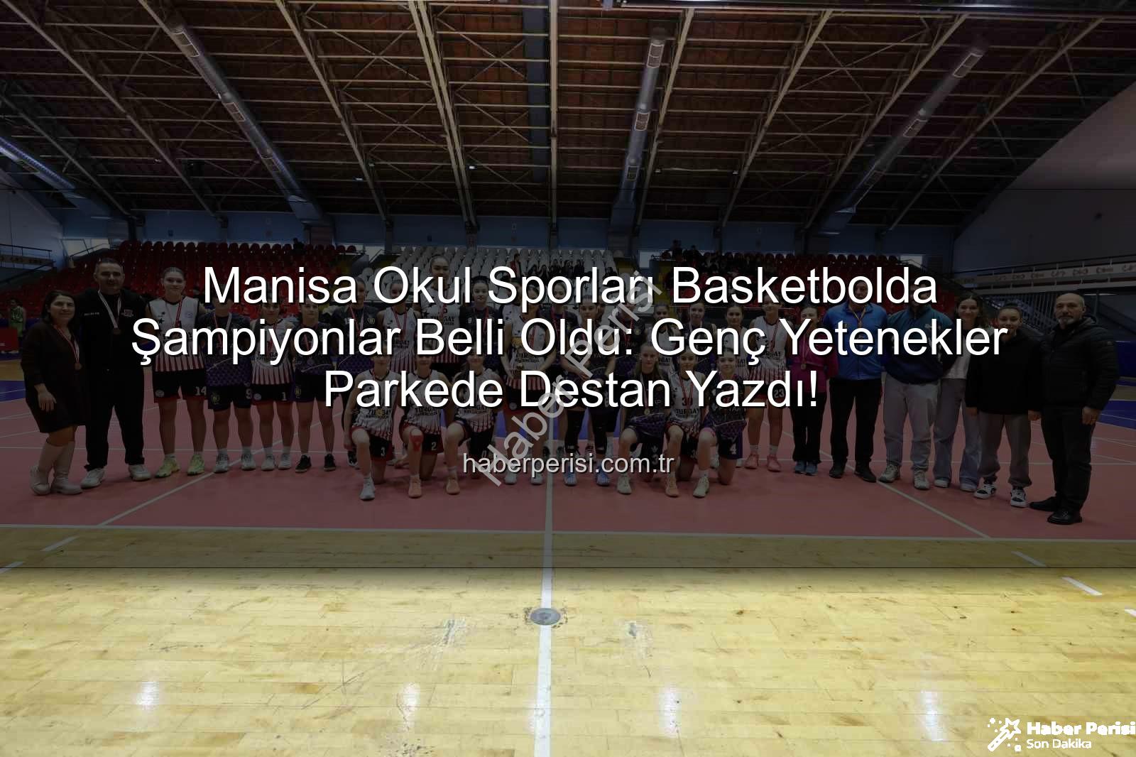 Manisa okul sporları basketbol - Manisa Okul Sporları Basketbolda Şampiyonlar Belli Oldu: Genç Yetenekler Parkede Destan Yazdı!