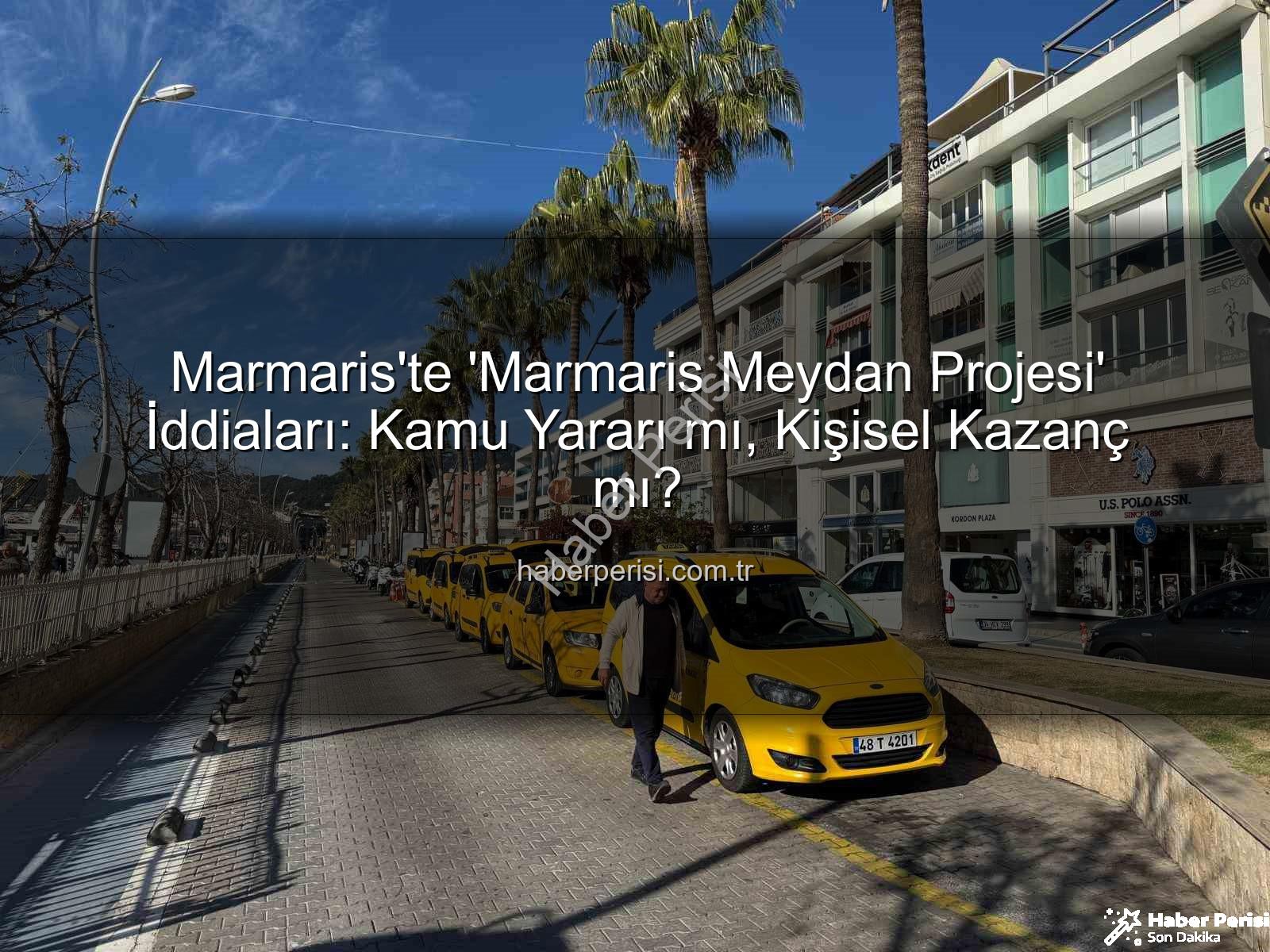 Marmaris Meydan Projesi - Marmaris'te 'Marmaris Meydan Projesi' İddiaları: Kamu Yararı mı, Kişisel Kazanç mı?