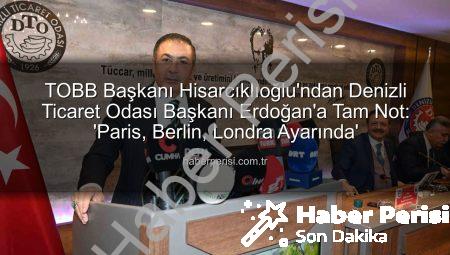TOBB Başkanı Hisarcıklıoğlu’ndan Denizli Ticaret Odası Başkanı Erdoğan’a Tam Not: ‘Paris, Berlin, Londra Ayarında’