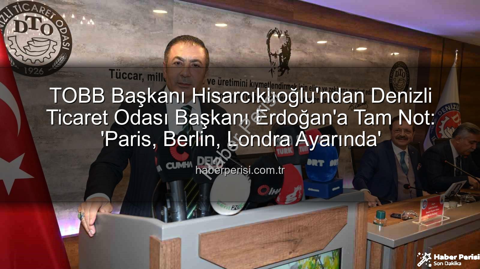 Denizli Ticaret Odası - TOBB Başkanı Hisarcıklıoğlu'ndan Denizli Ticaret Odası Başkanı Erdoğan'a Tam Not: 'Paris, Berlin, Londra Ayarında'