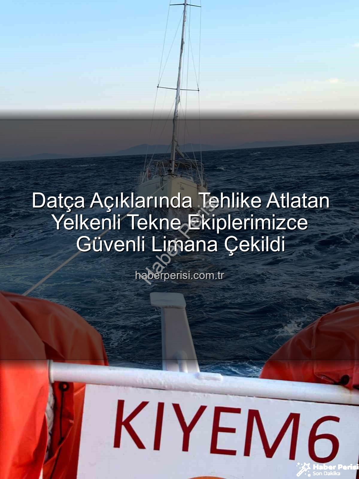 Datça yelkenli tekne kurtarma - Datça Açıklarında Tehlike Atlatan Yelkenli Tekne Ekiplerimizce Güvenli Limana Çekildi