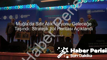 Muğla’da Sıfır Atık Vizyonu Geleceğe Taşındı: Stratejik Yol Haritası Açıklandı