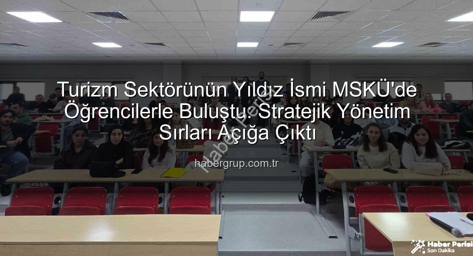 turizm sektörü deneyimi - Turizm Sektörünün Tecrübesi Muğla Sıtkı Koçman Üniversitesi'nde Akademik Dünyayla Buluştu: Özlem Kanbak'tan Öğrencilere Değerli Paylaşımlar