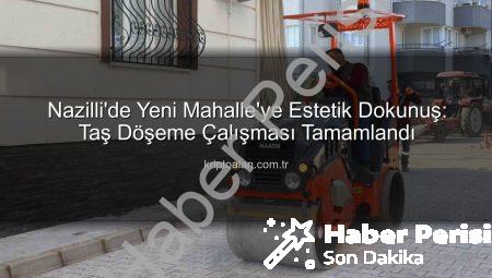 Nazilli’de Yeni Mahalle Nefes Aldı: Taş Döşeme Çalışması Tamamlandı, Estetik ve Güvenlik Bir Arada!