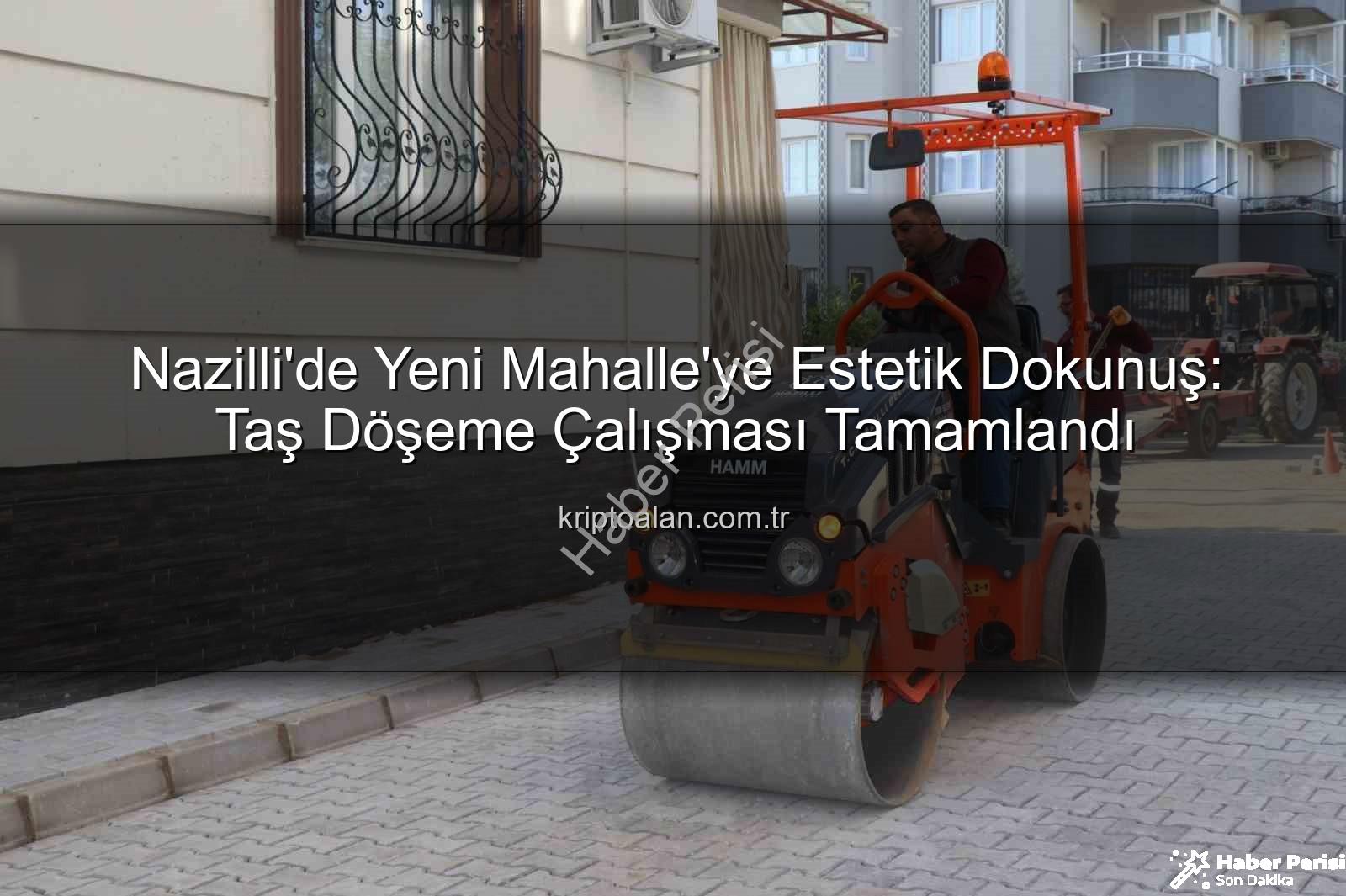 yeni mahalle taş döşeme - Nazilli'de Yeni Mahalle Nefes Aldı: Taş Döşeme Çalışması Tamamlandı, Estetik ve Güvenlik Bir Arada!