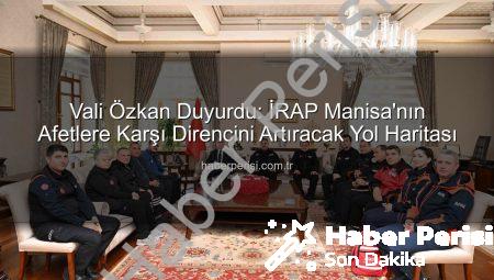 Vali Özkan Duyurdu: İRAP Manisa’nın Afetlere Karşı Direncini Artıracak Yol Haritası