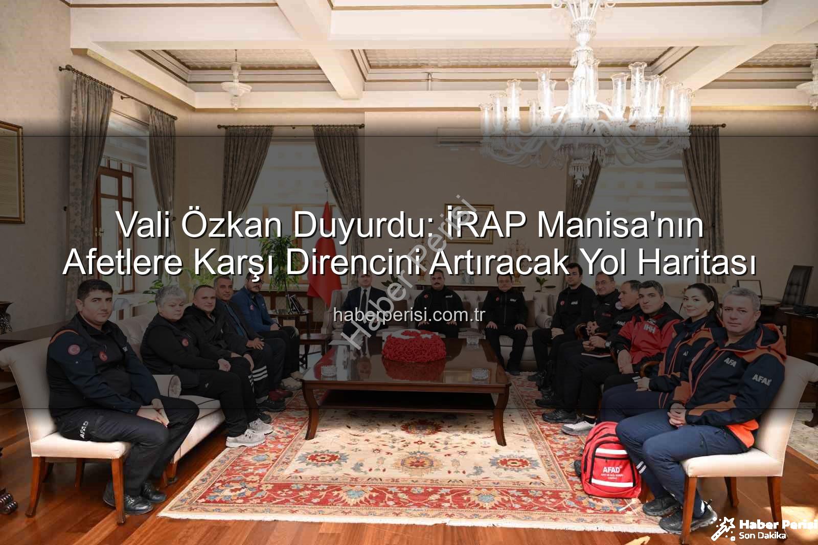 İl Afet Risk Azaltma Planı - Vali Özkan Duyurdu: İRAP Manisa'nın Afetlere Karşı Direncini Artıracak Yol Haritası