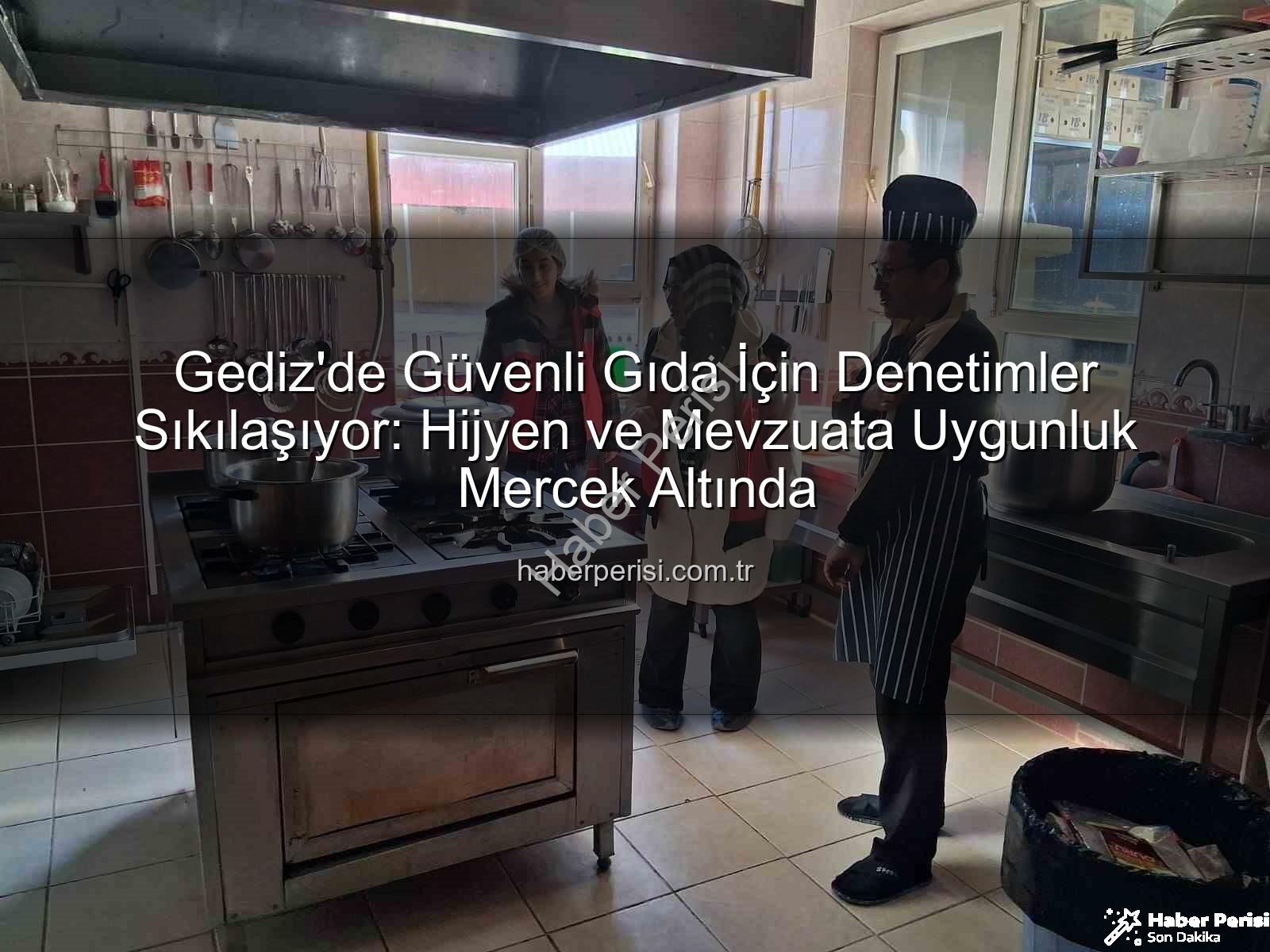 Gediz gıda denetimleri - Gediz'de Güvenli Gıda İçin Denetimler Sıkılaşıyor: Hijyen ve Mevzuata Uygunluk Mercek Altında