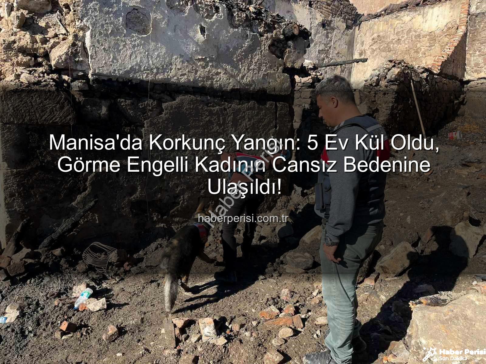 Manisa yangın - Manisa'da Korkunç Yangın: 5 Ev Kül Oldu, Görme Engelli Kadının Cansız Bedenine Ulaşıldı!