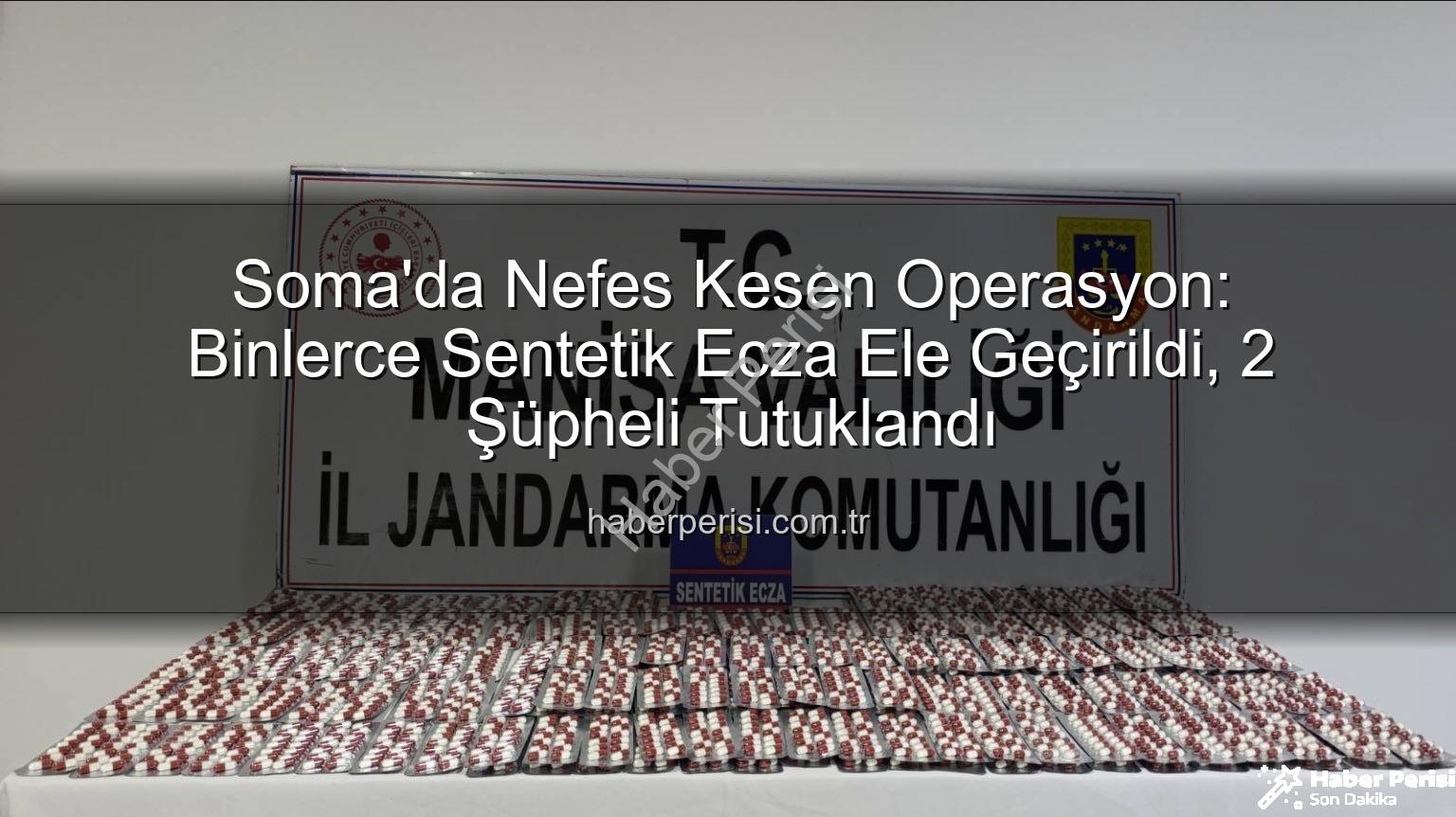 Soma sentetik ecza - Soma'da Nefes Kesen Operasyon: Binlerce Sentetik Ecza Ele Geçirildi, 2 Şüpheli Tutuklandı