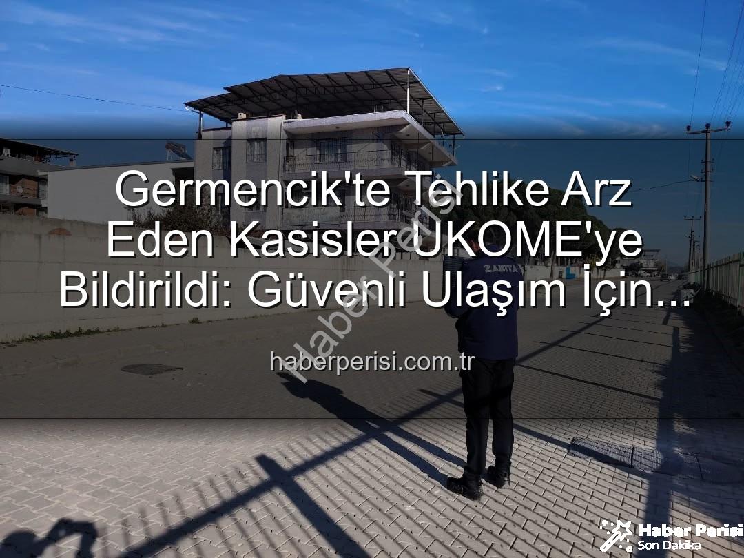 Germencik kasis - Germencik'te Tehlike Arz Eden Kasisler UKOME'ye Bildirildi: Güvenli Ulaşım İçin Harekete Geçildi