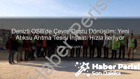 Denizli OSB’de Çevre Dostu Dönüşüm: Yeni Atıksu Arıtma Tesisi İnşaatı Hızla İlerliyor