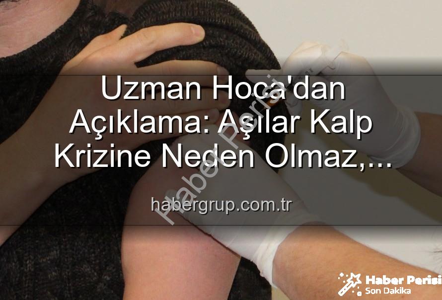 aşılar kalp krizleri - Aşılar Kalp Krizine Neden Oluyor mu? Uzmanlardan Net Yanıt: Kamu Sağlığını Tehdit Eden Yanılgılar