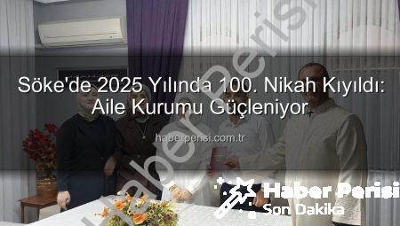 Söke’de 2025 Yılında 100. Nikah Kıyıldı: Aile Kurumu Güçleniyor