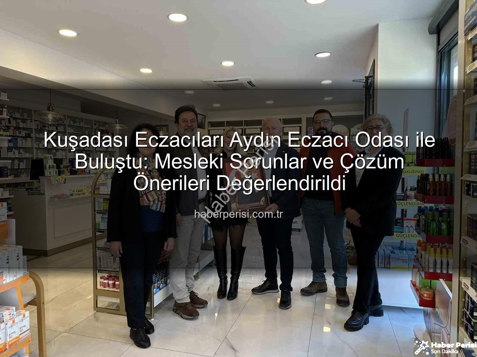 Kuşadası eczacılık gündemi - Kuşadası Eczacıları Aydın Eczacı Odası ile Buluştu: Mesleki Sorunlar ve Çözüm Önerileri Değerlendirildi