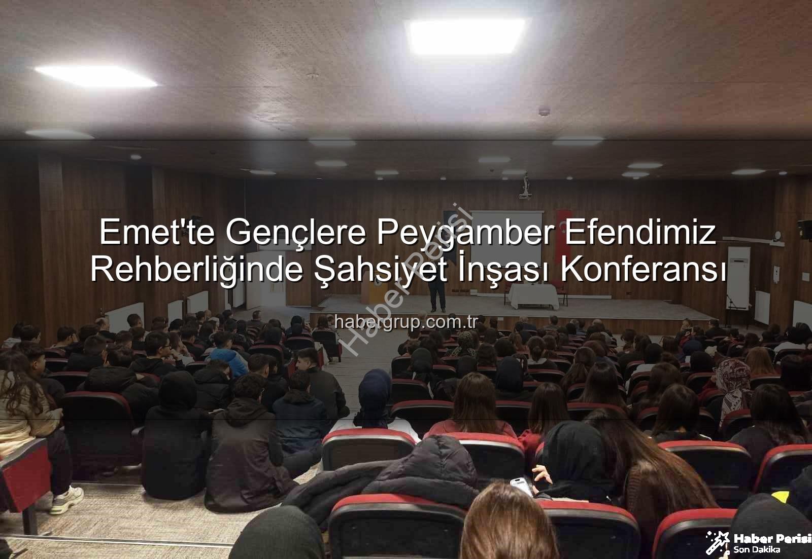 Hz. Peygamber ve şahsiyet inşası - Emet'te Gençlerin Gözdesi: Hz. Peygamber ve Şahsiyet İnşası Konferansı Bilgi Dolu Anlar Yaşattı