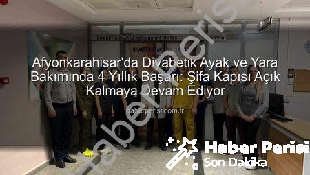 Afyonkarahisar’da Diyabetik Ayak ve Yara Bakımında 4 Yıllık Başarı: Şifa Kapısı Açık Kalmaya Devam Ediyor