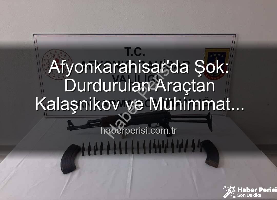 Kalaşnikov ele geçirildi - Afyonkarahisar'da Şok: Durdurulan Araçtan Kalaşnikov ve Mühimmat Çıktı!