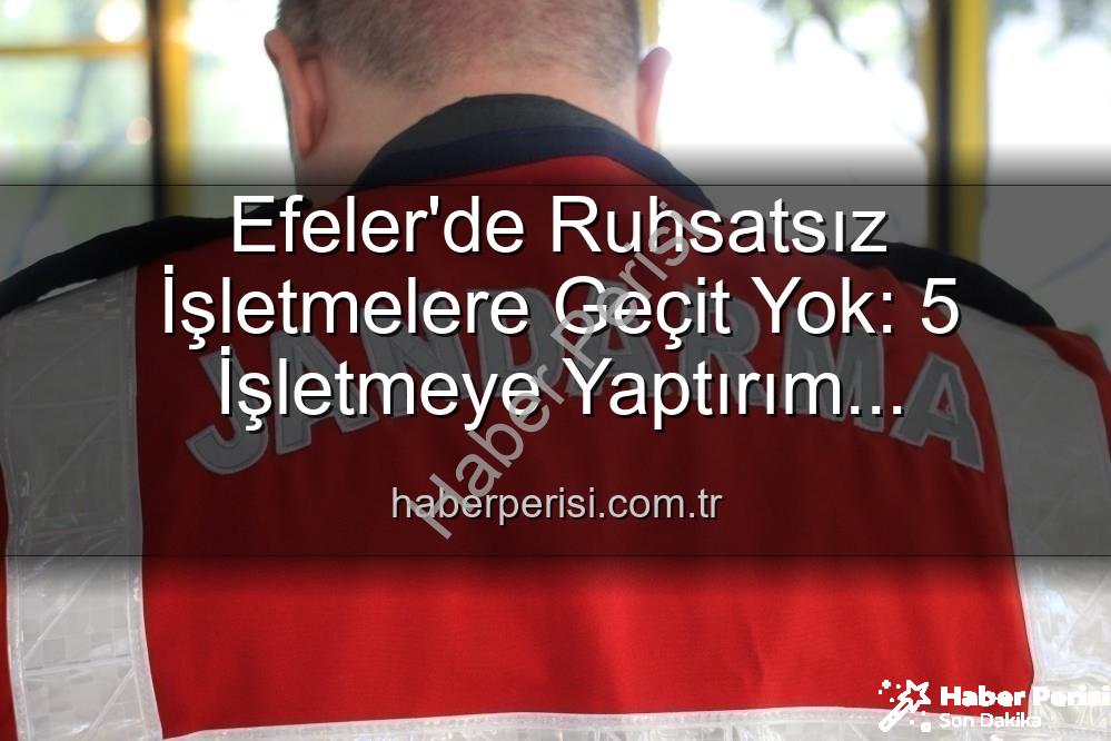 Efeler ruhsatsız işletme - Efeler'de Ruhsatsız İşletmelere Geçit Yok: 5 İşletmeye Yaptırım Uygulandı
