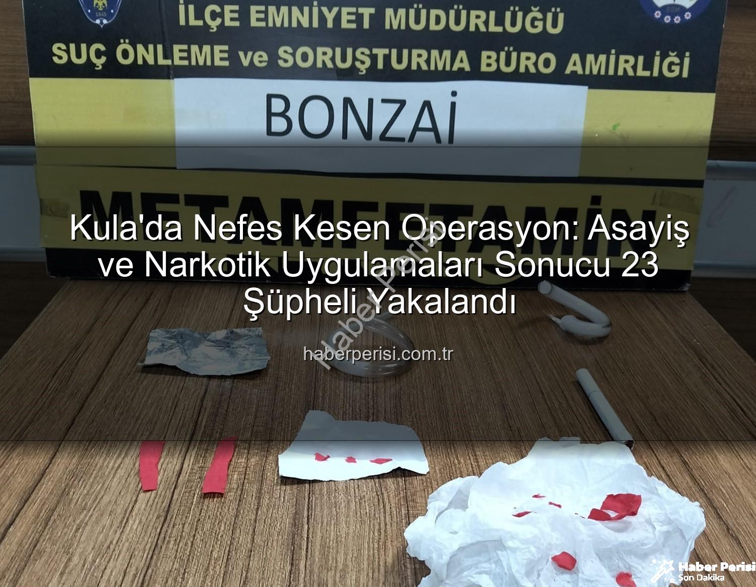 Kula asayiş narkotik - Kula'da Nefes Kesen Operasyon: Asayiş ve Narkotik Uygulamaları Sonucu 23 Şüpheli Yakalandı