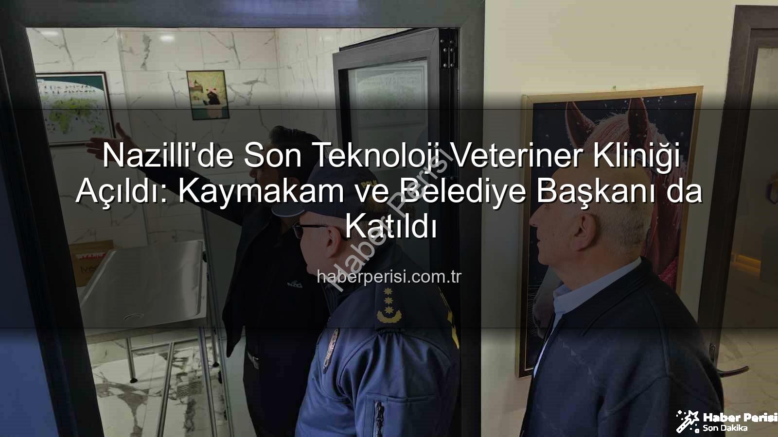 veteriner kliniği - Nazilli'de Son Teknoloji Veteriner Kliniği Açıldı: Kaymakam ve Belediye Başkanı da Katıldı