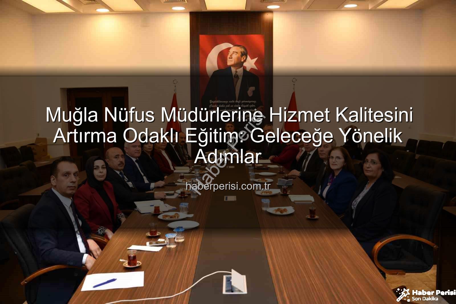 hizmet kalitesi - Muğla Nüfus Müdürlerine Hizmet Kalitesini Artırma Odaklı Eğitim: Geleceğe Yönelik Adımlar