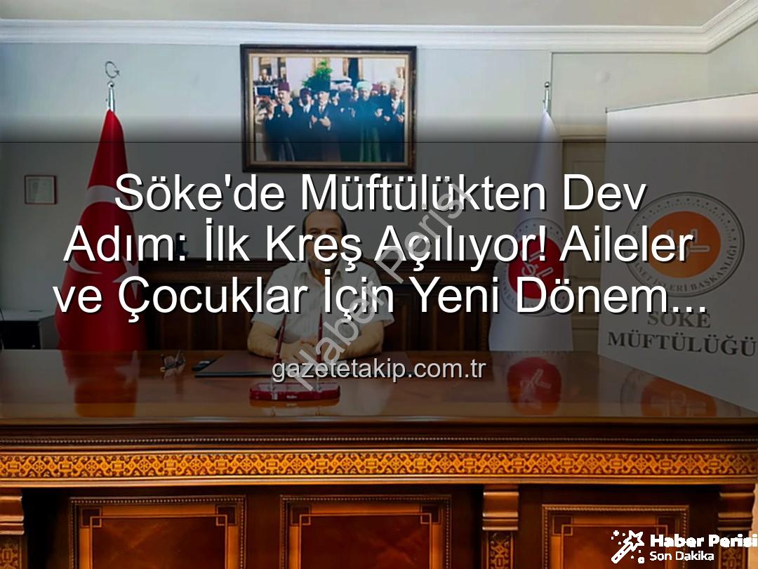 Söke müftülük kreş - Söke'de Tarihi Adım: Müftülük Bünyesinde İlk Kreş Açılıyor! (2026'da Hizmete Başlıyor)
