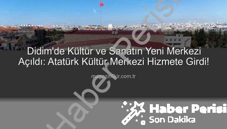 Didim’e Star Doğdu: Aydın Büyükşehir Belediyesi Atatürk Kültür Merkezi Hizmete Açıldı!