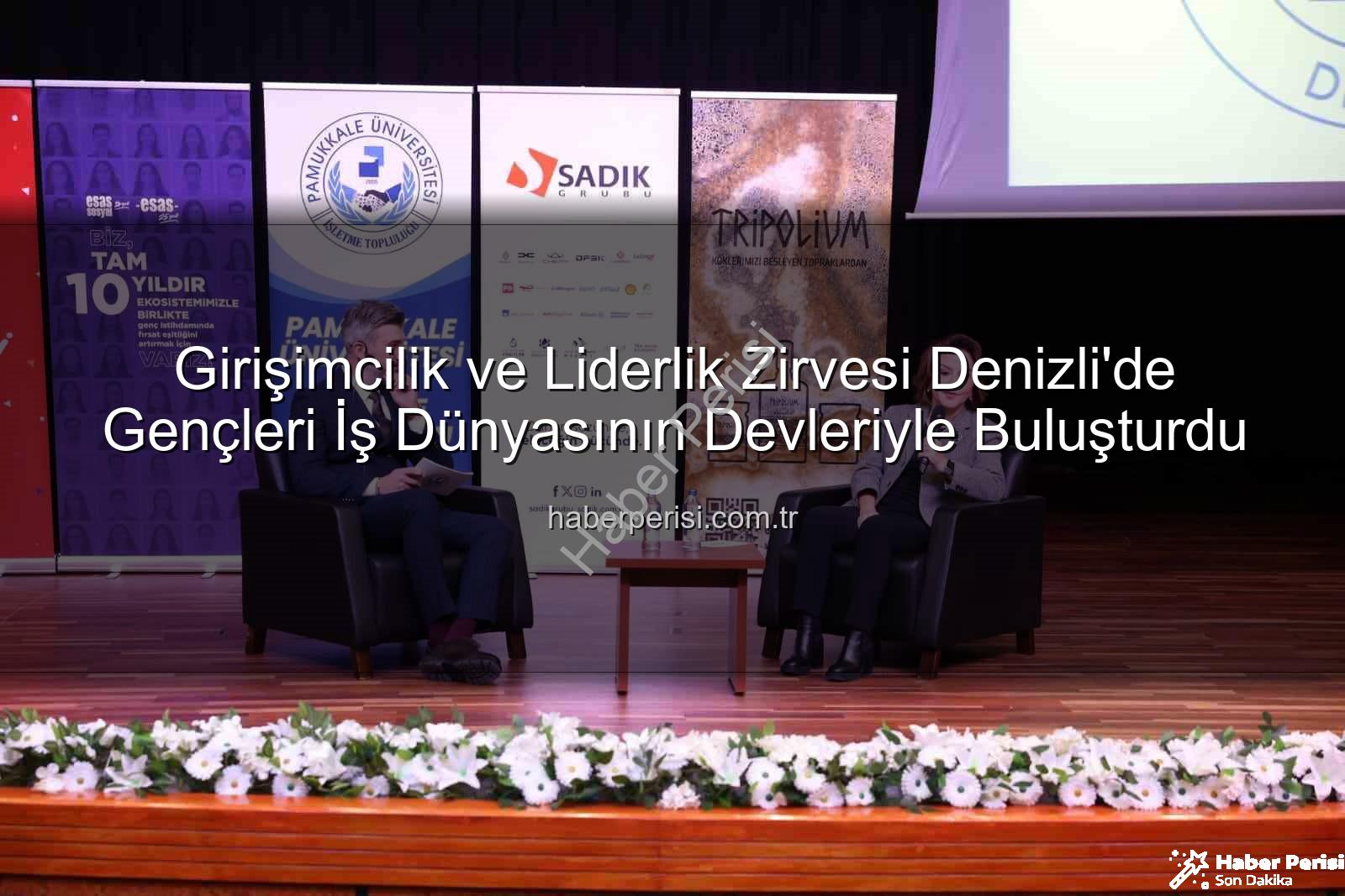 girişimcilik ve liderlik - Girişimcilik ve Liderlik Zirvesi Denizli'de Gençleri İş Dünyasının Devleriyle Buluşturdu